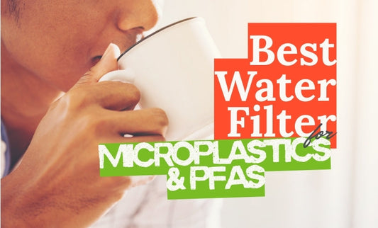 Best Water Filter for Microplastics and PFAS in 2026: An Honest Buyer's Guide