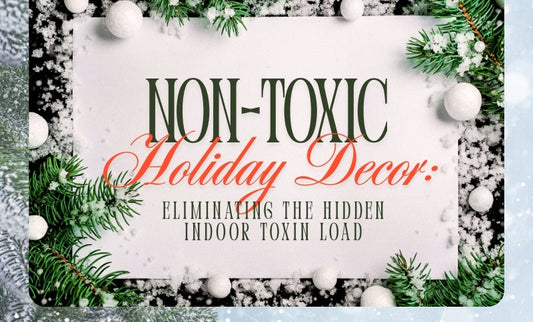 Non-Toxic Holiday Decor: Eliminate Toxins & Boost Indoor Air Quality